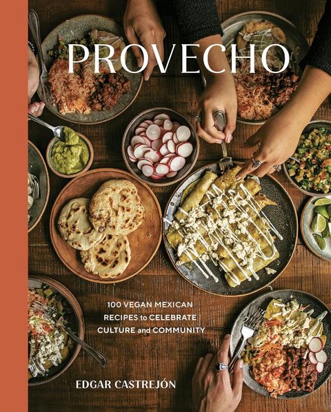 Provecho: 100 Vegan Mexican Recipes to Celebrate Culture and Community